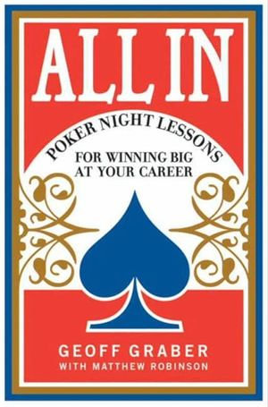 All In : Poker Night Lessons for Winning Big at Your Career - Geoff Graber