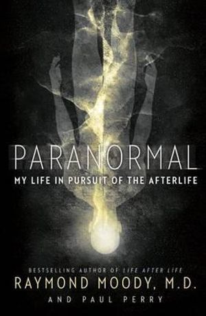 Paranormal : My Life in Pursuit of the Afterlife - Raymond Moody