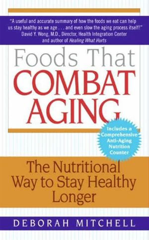 Foods That Combat Aging : The Nutritional Way to Stay Healthy Longer - Deborah Mitchell