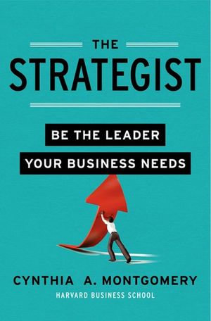 The Strategist : Be the Leader Your Business Needs - Cynthia Montgomery