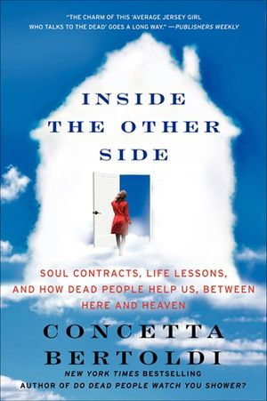 Inside the Other Side : Soul Contracts, Life Lessons, and How Dead People Help Us, Between Here and Heaven - Concetta Bertoldi