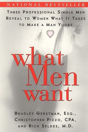 What Men Want : Three Professional Single Men Reveal to Women What It Takes to Make a Man Yours - Bradley Gerstman