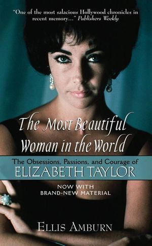 The Most Beautiful Woman in the World : The Obsessions, Passions, and Courage of Elizabeth Taylor - Ellis Amburn