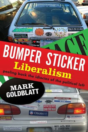 Bumper Sticker Liberalism : Peeling Back the Idiocies of the Political Left - Mark Goldblatt