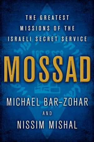 Mossad : The Greatest Missions of the Israeli Secret Service - Michael Bar-Zohar