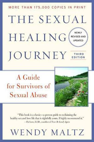 The Sexual Healing Journey : A Guide for Survivors of Sexual Abuse (Third Edition) - Wendy Maltz