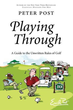 Playing Through : A Guide to the Unwritten Rules of Golf - Peter Post