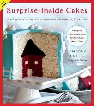 Surprise-Inside Cakes : Dozens of Amazing Cakes for Every Occasion...with a Little Something Extra Inside - Amanda Rettke