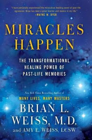 Miracles Happen : The Transformational Healing Power of Past-Life Memories - M D Brian L Weiss