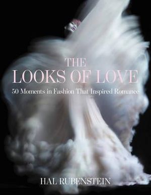 The Looks Of Love : 50 Moments In Fashion That Inspired Romance - Hal Rubenstein