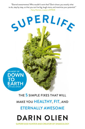 Superlife : The 5 Simple Fixes That Will Make You Healthy, Fit, And Eternally Awesome - Darin Olien