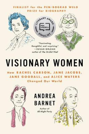 Visionary Women : How Rachel Carson, Jane Jacobs, Jane Goodall, and Alice Waters Changed Our World - Andrea Barnet