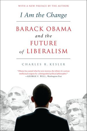 I Am the Change : Barack Obama and the Future of Liberalism - Charles R. Kesler