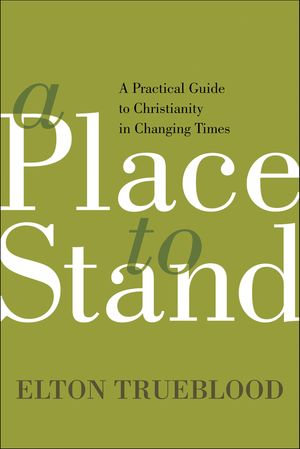 A Place to Stand : A Practical Guide to Christianity in Changing Times - Elton Trueblood