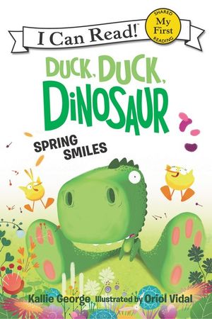 Duck, Duck, Dinosaur: Spring Smiles : My First I Can Read - Kallie George