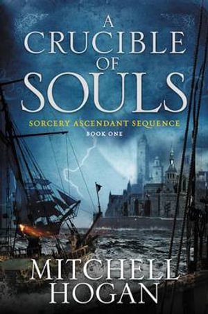 A Crucible of Souls : Book One of the Sorcery Ascendant Sequence - Mitchell Hogan