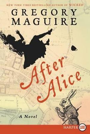 After Alice Large Print : A Novel - Gregory Maguire