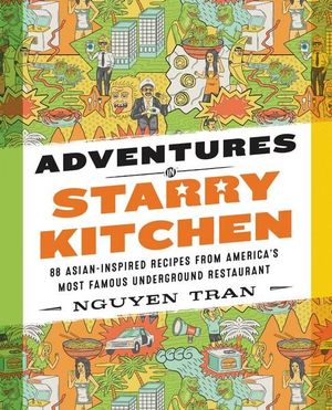 Adventures In Starry Kitchen : 88 Asian-Inspired Recipes from America's Most Famous Underground Restaurant - Nguyen Tran