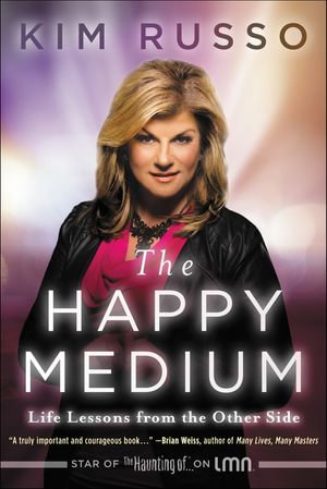 The Happy Medium : Life Lessons from the Other Side - Kim Russo