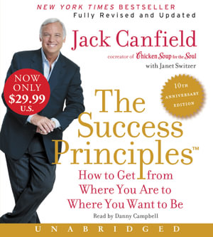 The Success Principles - 10th Anniversary Edition Unabridged : How To Get From Where You Are To Where You Are To Where You Want To Be - Jack Canfield