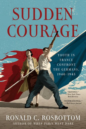 Sudden Courage : Youth in France Confront the Germans, 1940-1945 - Ronald Rosbottom