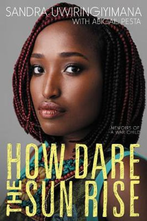 How Dare the Sun Rise : Memoirs of a War Child - Sandra Uwiringiyimana