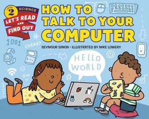 How To Talk To Your Computer : Let's-Read-and-Find-Out Science Books - Seymour Simon