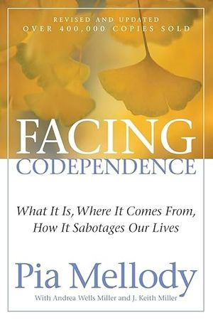 Facing Codependence What it is, Where it Comes from, How it Sabotages Our Lives : What It Is, Where It Comes from, How It Sabotages Our Lives - Pia Mellody