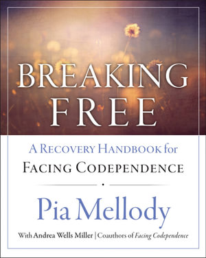 Breaking Free : A Recovery Handbook for Facing Codependence - Pia Mellody