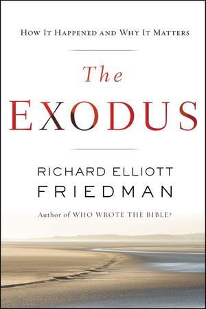 The Exodus : How it Happened and Why It Matters - Richard Elliott Friedman