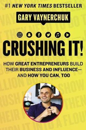 Crushing It! : How Great Entrepreneurs Build Their Business and Influence - and How You Can, Too - Gary Vaynerchuk