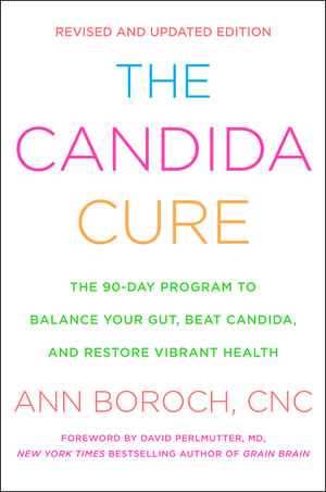 The Candida Cure : The 90-Day Program to Balance Your Gut, Beat Candida, and Restore Vibrant Health - Ann Boroch