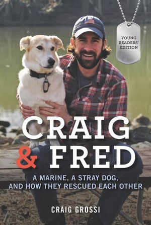 Craig & Fred Young Readers' Edition : A Marine, a Stray Dog, and How They Rescued Each Other - Craig Grossi