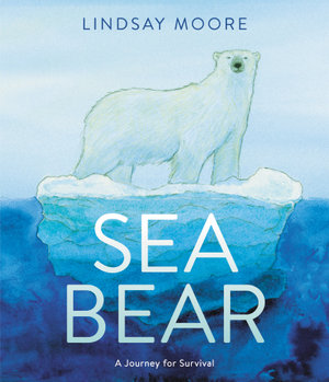 Sea Bear : A Journey for Survival - Lindsay Moore