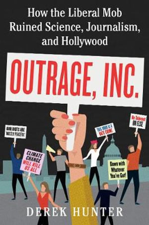 Outrage, Inc. : How the Liberal Mob Ruined Science, Journalism, and Hollywood - Derek Hunter