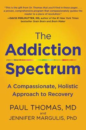 The Addiction Spectrum : A Compassionate, Holistic Approach to Recovery - Paul Thomas