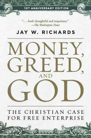 Money, Greed, and God : 10th Anniversary Edition : Christian Case for Free Enterprise - Jay W. Richards