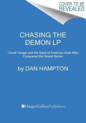 Chasing the Demon : A Secret History of the Quest for the Sound Barrier, and the Band of American Aces Who Conquered It - Dan Hampton