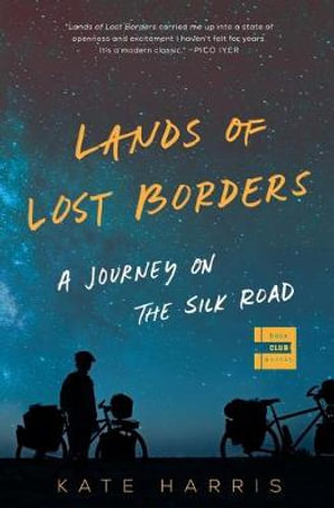 Lands of Lost Borders : Journey on the Silk Road - Kate Harris