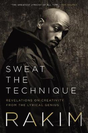 Sweat The Technique : Revelations on Creativity from the Lyrical Genius - Rakim