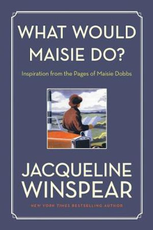 What Would Maisie Do? : Inspiration from the Pages of Maisie Dobbs - Jacqueline Winspear