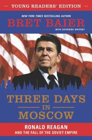 Three Days in Moscow : Ronald Reagan and the Fall of the Soviet Empire - Bret Baier