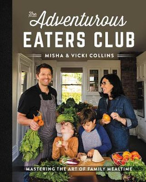 The Adventurous Eaters Club : Mastering the Art of Family Mealtime - Misha Collins