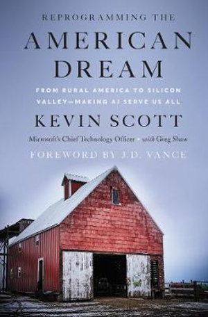 Reprogramming the American Dream : From Rural America to Silicon Valley - Making AI Serve Us All - Kevin Scott