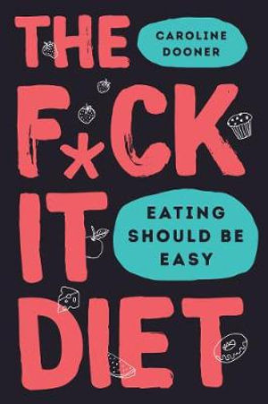 The F*ck It Diet : Eating Should Be Easy - Caroline Dooner