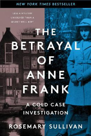 The Betrayal of Anne Frank : A Cold Case Investigation - Rosemary Sullivan