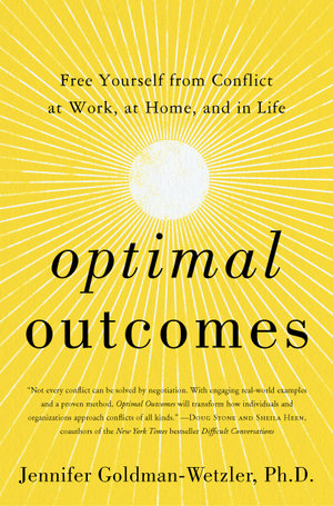 Optimal Outcomes : Free Yourself from Conflict at Work, at Home, and in Life - Jennifer Goldman-Wetzler PhD