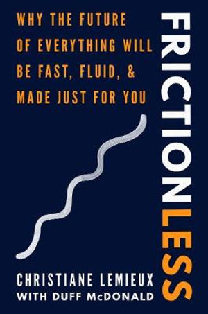 Frictionless : Why the Future of Everything Will Be Fast, Fluid, and Made Just for You - Duff McDonald