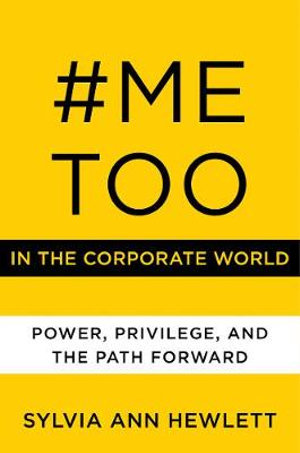 #MeToo in the Corporate World : Power, Privilege, and the Path Forward - Sylvia Ann Hewlett