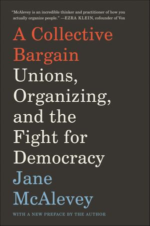 A Collective Bargain : Unions, Organizing, and the Fight for Democracy - Jane McAlevey